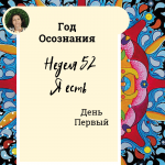 «Я есть». Год осознания. Неделя 52.